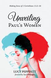 Icon image Unveiling Paul’s Women: Making Sense of 1 Corinthians 11:2–16