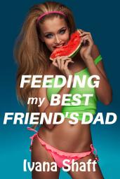 Icon image Feeding My Best Friend's Dad (Older Man Younger Woman Age Gap Virgin Erotica)