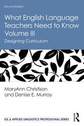 Icon image What English Language Teachers Need to Know Volume III: Designing Curriculum, Edition 2