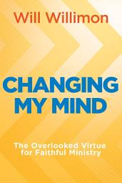 Icon image Changing My Mind: The Overlooked Virtue for Faithful Ministry