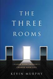 Icon image The Three Rooms: Change Your Thoughts, Change Your Life