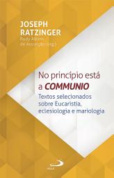 Icon image No Princípio Está a Communio: Textos selecionados sobre eucaristia, eclesiologia e mariologia