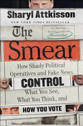 Icon image The Smear: How Shady Political Operatives and Fake News Control What You See, What You Think, and How You Vote