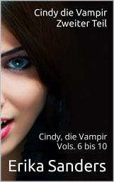 Icon image Cindy die Vampir. Zweiter Teil: Cindy die Vampir Vols. 6 bis 10
