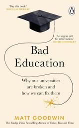 Icon image Bad Education: Why Our Universities Are Broken and How We Can Fix Them