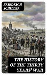 Icon image The History of the Thirty Years' War: Enriched edition. A Lyrical Study of Europe's 1618–1648 Religious and Political Conflict, Strategy, and Moral Crisis
