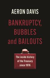 Icon image Bankruptcy, bubbles and bailouts: The inside history of the Treasury since 1976