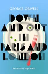 Icon image Down and Out in Paris and London: New Edition of Orwell's vivid and groundbreaking memoir