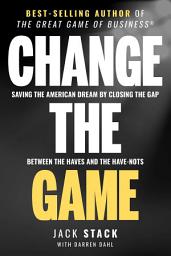 Icon image Change The Game: Saving The American Dream By Closing The Gap Between The Haves And The Have-Nots