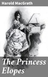 Icon image The Princess Elopes: A Forbidden Love in High Society: Courtship and Intrigue in 19th Century Romance