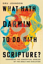 Icon image What Hath Darwin to Do with Scripture?: Comparing Conceptual Worlds of the Bible and Evolution