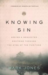 Icon image Knowing Sin: Seeing a Neglected Doctrine Through the Eyes of the Puritans