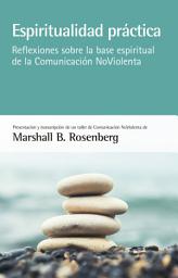 Icon image Espiritualidad práctica: Reflexiones sobre la base espiritual de la Comunicación NoViolenta
