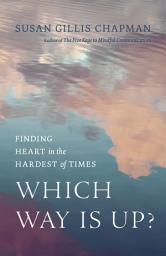 Icon image Which Way Is Up?: Finding Heart in the Hardest of Times