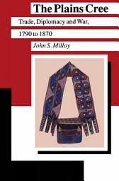Icon image The Plains Cree: Trade, Diplomacy, and War, 1790 to 1870