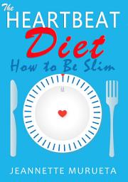 Icon image The Heartbeat Diet: How to Be Slim