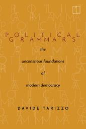 Icon image Political Grammars: The Unconscious Foundations of Modern Democracy
