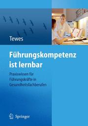 Icon image Führungskompetenz ist lernbar: Praxiswissen für Führungskräfte in Gesundheitsfachberufen
