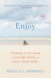 Icon image Enjoy: Finding the Freedom to Delight Daily in God's Good Gifts