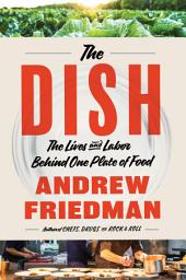 Icon image The Dish: The Lives and Labor Behind One Plate of Food