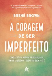 Icon image A coragem de ser imperfeito: Como aceitar a própria vulnerabilidade, vencer a vergonha e ousar ser quem você é