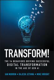 Icon image Transform!: The 14 Behaviors Driving Successful Digital Transformation in the Age of Gen AI
