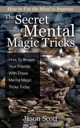 Icon image The Secret of Mental Magic Tricks: How To Amaze Your Friends With These Mental Magic Tricks Today !