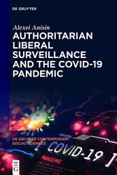 Icon image Authoritarian Liberal Surveillance and the COVID-19 Pandemic