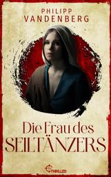 Icon image Die Frau des Seiltänzers: Historischer Roman