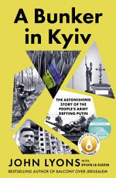 Icon image A Bunker in Kyiv: The Astonishing Story of the People's Army Defying Putin from respected Australian journalist and author of Balcony Over Jerusalem