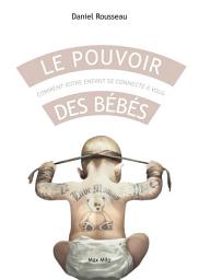 Icon image Le pouvoir des bébés: Comment votre enfant se connecte à vous - Essais - documents