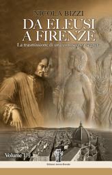 Icon image Da Eleusi a Firenze: La trasmissione di una conoscenza segreta: Dall'Era Egeo-Minoica all'ingresso degli Eleusini in clandestinità