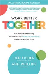 Icon image Work Better Together: How to Cultivate Strong Relationships to Maximize Well-Being and Boost Bottom Lines