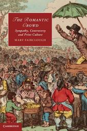 Icon image The Romantic Crowd: Sympathy, Controversy and Print Culture