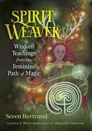 Icon image Spirit Weaver: Wisdom Teachings from the Feminine Path of Magic