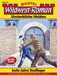 Icon image Wildwest-Roman – Unsterbliche Helden 25: Sechs Jahre Straflager
