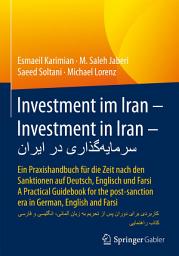 Icon image Investment im Iran – Investment in Iran – سرمایه‌گذاری در ایران: Ein Praxishandbuch für die Zeit nach den Sanktionen auf Deutsch, Englisch und Farsi – A Practical Guidebook for the post-sanction era in German, English and Farsi – کتاب راهنمایی کاربردی برای دوران پس از تحریم به زبان آلمانی، انگلیسی و فارسی