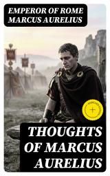 Icon image Thoughts of Marcus Aurelius: Enriched edition. Stoic Meditations on Virtue, Rationality, and Inner Peace Amid Military Campaigns