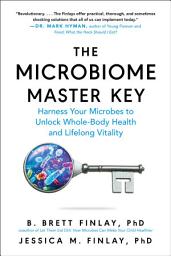 Icon image The Microbiome Master Key: Harness Your Microbes to Unlock Whole-Body Health and Lifelong Vitality