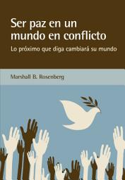 Icon image Ser paz en un mundo en conflicto: Lo próximo que diga cambiará su mundo