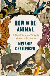 Icon image How to Be Animal: A New History of What It Means to Be Human