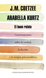 Icon image El buen relato: Conversaciones sobre la verdad, la ficción y la terapia psicoanalítica