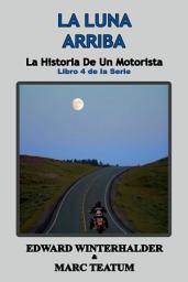 Icon image La Luna Arriba: La Historia De Un Motorista (Libro 4 de la Serie)