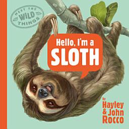 Icon image Hello, I'm a Sloth (Meet the Wild Things, Book 1)