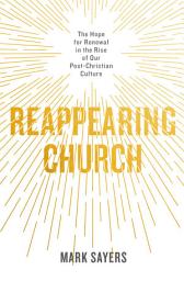 Icon image Reappearing Church: The Hope for Renewal in the Rise of Our Post-Christian Culture