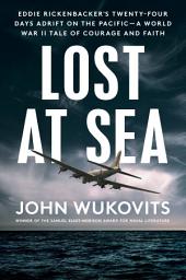 Icon image Lost at Sea: Eddie Rickenbacker's Twenty-Four Days Adrift on the Pacific--A World War II Taleof Courage and Faith