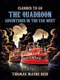 Icon image The Quadroon Adventures in the Far West: Restored Classics to Go Edition