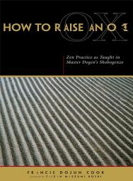 Icon image How to Raise an Ox: Zen Practice as Taught in Master Dogen's Shobogenzo