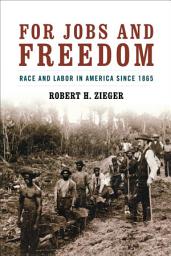 Icon image For Jobs and Freedom: Race and Labor in America Since 1865
