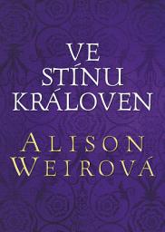 Icon image Ve stínu královen: Příběhy od tudorovského dvora
